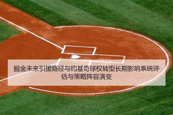 掘金未来引援路径与约基奇球权转型长期影响系统评估与策略阵容演变